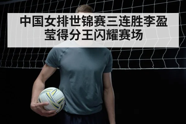 中国女排世锦赛三连胜李盈莹得分王闪耀赛场
